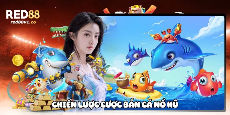 Chiến lược cược bắn cá nổ hũ