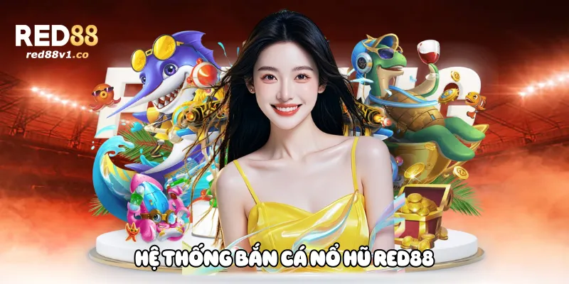 Hệ thống bắn cá nổ hũ Red88