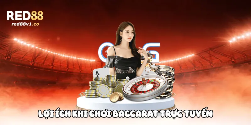 Lợi ích khi chơi baccarat trực tuyến