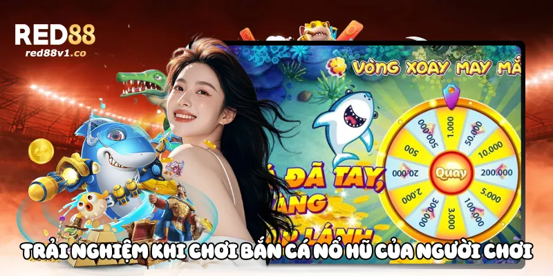 Trải nghiệm khi chơi bắn cá nổ hũ của người chơi